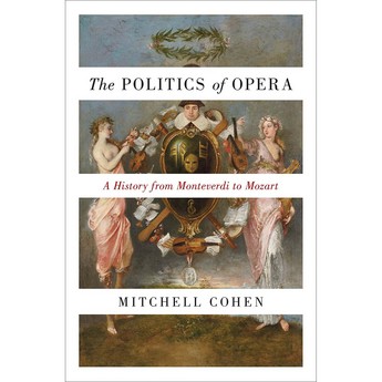 The Politics of Opera: A History from Monteverdi to Mozart (Paperback)